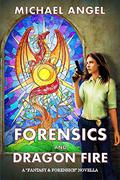 Forensics and Dragon Fire (Fantasy & Forensics #1.5) by Michael Angel