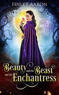 Beauty and the Beast and the Enchantress by Finley Aaron