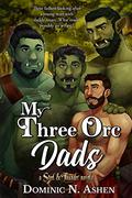 My Three Orc Dads: A Steel & Thunder Novella (Steel & Thunder #2.5) by Dominic N. Ashen