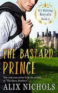 The Bastard Prince (It's Raining Royals #2) by Alix Nichols