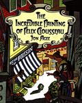 The Incredible Painting of Felix Clousseau by Jon Agee