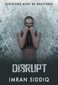 Disrupt: Book Three of the Divided Worlds Trilogy (Divided Worlds #3) by Imran Siddiq