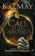 Call of the Colossus (The Mindstream Chronicles #2) by K.C. May