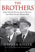 The Brothers: John Foster Dulles, Allen Dulles & Their Secret World War by Stephen Kinzer