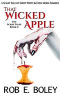 That Wicked Apple: A Scary Tale of Snow White & Even More Zombies (Scary Tales #2) by Rob E. Boley