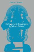 The Cybernetic Imagination in Science Fiction by Patricia S. Warrick