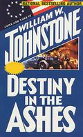 Destiny in the Ashes by William W. Johnstone