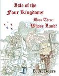 Whose Land? (Isle of the Four Kingdoms #3) by B.A. Beers