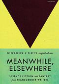 Meanwhile, Elsewhere: Science Fiction and Fantasy from Transgender Writers by M. Téllez