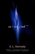 So I Am Glad by A.L. Kennedy