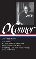 Collected Works: Wise Blood / A Good Man is Hard to Find / The Violent Bear it Away / Everything that Rises Must Converge / Essays and Letters by Flannery O'Connor