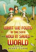 What We Found in the Sofa and How it Saved the World by Henry Clark