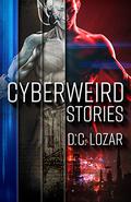 Cyberweird Stories: A Contagious Collection of Short Stories and Poems by D.C. Lozar