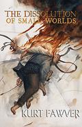 The Dissolution of Small Worlds by Kurt Fawver