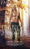 Desired by the Fae Prince (Hidden World #1) by Ana Calin