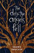 The Day the Angels Fell by Shawn Smucker