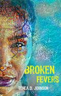 Broken Fevers by Tenea D. Johnson
