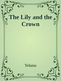 The Lily and the Crown (The Lily and the Crown-verse #1) by Telanu