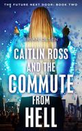 Caitlin Ross and the Commute from Hell (The Future Next Door #2) by Brian Olsen
