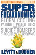 SuperFreakonomics: Global Cooling, Patriotic Prostitutes And Why Suicide Bombers Should Buy Life Insurance by Stephen J. Dubner