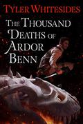 The Thousand Deaths of Ardor Benn (Kingdom of Grit #1) by Tyler Whitesides