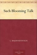 Such Blooming Talk by L. Major Reynolds