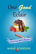 One Good Eclair (A Nutrition Mafia Mystery #1) by Maria E. Schneider