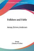 Folklore and Fable: Aesop, Grimm, Andersen  (Harvard Classics, #17) by Charles William Eliot