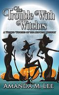 The Trouble With Witches by Amanda M. Lee
