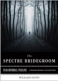 The Spectre Bridegroom: Paranormal Parlor, A Weiser Books Collection by Varla Ventura