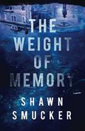 The Weight of Memory by Shawn Smucker