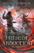 Prelude and Abduction: in A Minor  (Master Symphony Trilogy Book 1) by Keith A. Robinson