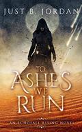 To Ashes We Run by Just B. Jordan
