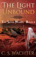 The Light Unbound (The Seven Words #4) by C.S. Wachter
