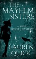 The Mayhem Sisters (Sister Witches Mystery #1) by Lauren Quick