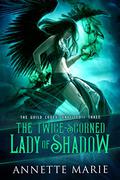 The Twice-Scorned Lady of Shadow (The Guild Codex: Unveiled #3) by Annette Marie