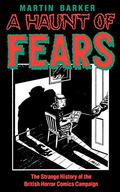 A Haunt of Fears: The Strange History of the British Horror Comics Campaign by Martin Barker
