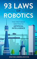 93 Laws of Robotics: The First Book Written To Artificial Intelligence  (The Wise Society 2) by Zoltan Andrejkovics