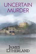 Uncertain Murder (Watchbearers #3) by James Litherland