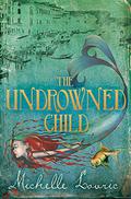 The Undrowned Child (The Undrowned Child #1) by Michelle Lovric