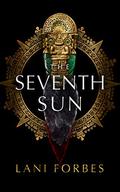 The Seventh Sun (The Age of the Seventh Sun #1) by Lani Forbes