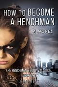 How to Become a Henchman: The Henchman's Survival Guide (The Henchman's Survival Guide #1) by J. Bennett