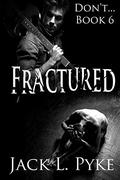 Fractured (Don't... #6) by Jack L. Pyke