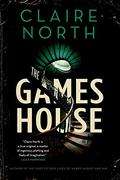 The Gameshouse (The Gameshouse #1-3) by Claire North