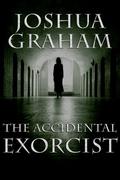 The Accidental Exorcist by Joshua Graham
