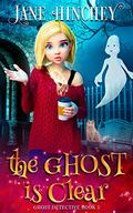 The Ghost is Clear: A Ghost Detective Paranormal Cozy Mystery #3 (Ghost Detective #3) by Jane Hinchey
