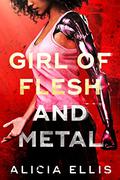 Girl of Flesh and Metal (Flesh and Metal #1) by Alicia Ellis