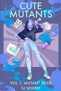 Cute Mutants Vol 1: Mutant Pride (Cute Mutants #1) by S.J. Whitby
