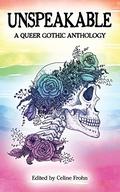 Unspeakable: A Queer Gothic Anthology by Celine Frohn