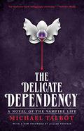 The Delicate Dependency: A Novel of the Vampire Life by Michael Talbot, Thomas Walker